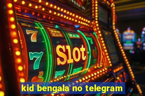 kid bengala no telegram